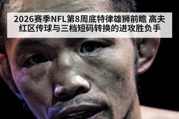 2026赛季NFL第8周底特律雄狮前瞻 高夫红区传球与三档短码转换的进攻胜负手